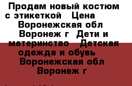 Продам новый костюм с этикеткой › Цена ­ 500 - Воронежская обл., Воронеж г. Дети и материнство » Детская одежда и обувь   . Воронежская обл.,Воронеж г.